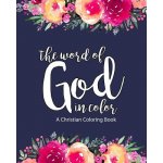 A Christian Coloring Book: The Word of God in Color: Scripture Coloring Book for Adults & Teens Bible Verse Coloring to Help You Relax, Practic – Hledejceny.cz