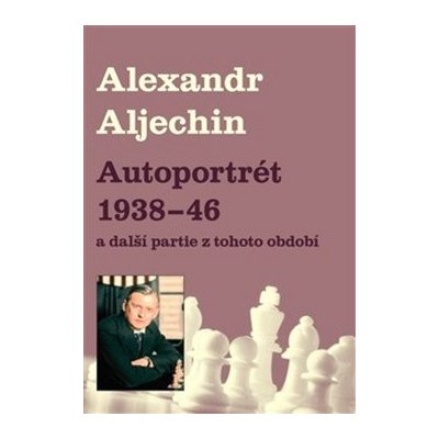 Autoportrét 1938-1946. a další partie z tohoto období - Alexandr Alechin