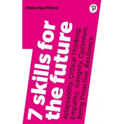 7 Skills for the Future: Adaptability, Critical Thinking, Empathy, Integrity, Optimism, Being Proactive, Resilience: Adaptability, Critical Thinking, Prince Emma-SuePaperback – Hledejceny.cz