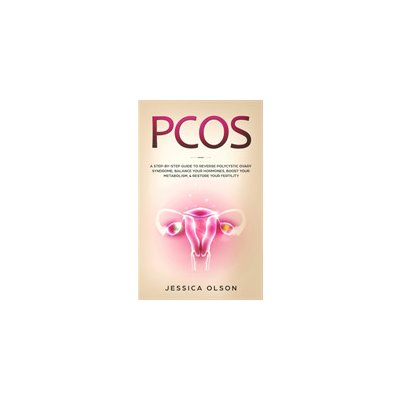 Pcos: A Step-By-Step Guide to Reverse Polycystic Ovary Syndrome, Balance Your Hormones, Boost Your Metabolism, & Restore You Olson JessicaPaperback – Zbozi.Blesk.cz
