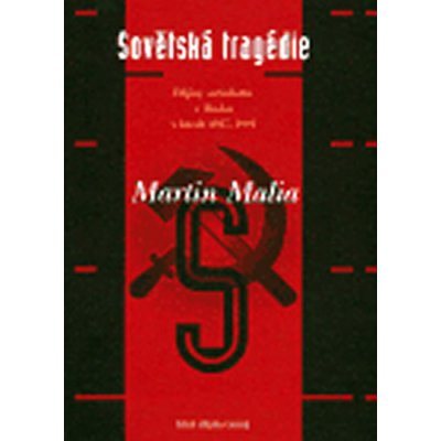 Sovětská tragédie -- Dějiny socialismu v Rusku v letech 1917 1991 - Malia Martin – Hledejceny.cz