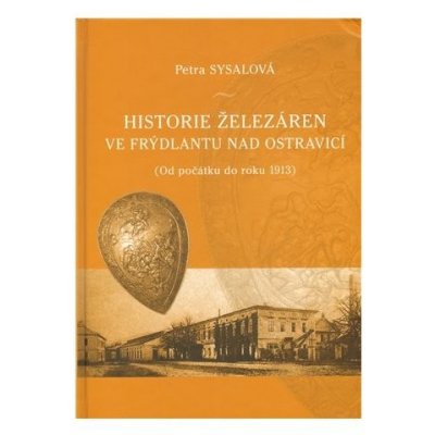 Historie železáren ve Frýdlantu nad Ostravicí - Petra Sysalová