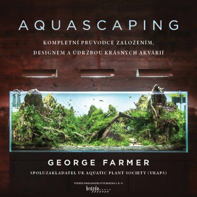 Aquascaping - Kompletní průvodce založením, designem a údržbou krásných akvárií - Farmer George – Zboží Mobilmania