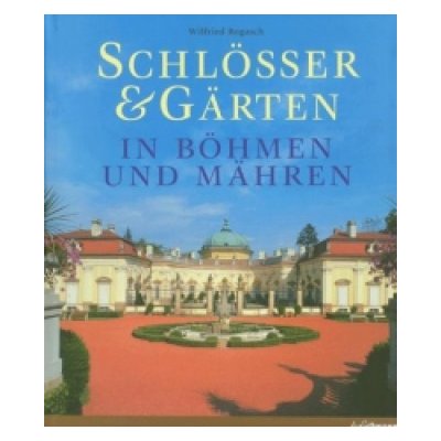 Schlösser & Gärten in Böhmen und Mähren - Wilfried Rogasch