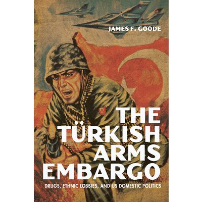 The Turkish Arms Embargo: Drugs, Ethnic Lobbies, and Us Domestic Politics Goode James F.Paperback – Zboží Mobilmania