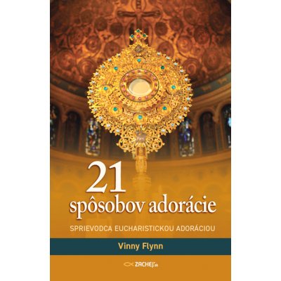 21 spôsobov adorácie: Sprievodca eucharistickou adoráciou - Vinny Flynn