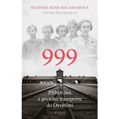 Macadam Heather Dune - 999: příběh žen z prvního transportu do Osvětimi – Hledejceny.cz