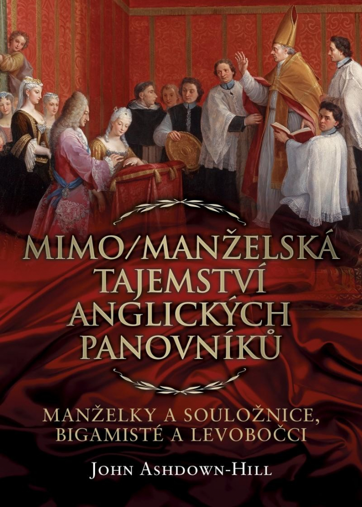 Mimo/Manželská tajemství anglických panovníků: Manželky a souložnice, bigamisté a levobočci - John Ashdown-Hill