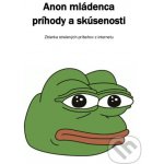 Kolektív 4chan Anonov - Anon mládenca príhody a skúsenosti – Hledejceny.cz