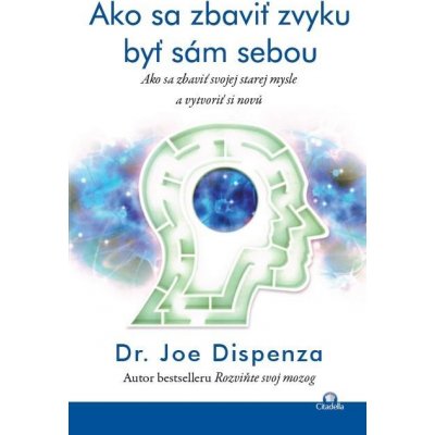 Ako sa zbaviť zvyku byť sám sebou - Joe Dispenza – Hledejceny.cz