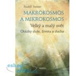 Makrokosmos a mikrokosmos - Velký a malý svět. Otázky duše, života a ducha - Rudolf Steiner – Hledejceny.cz