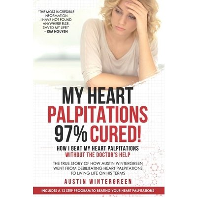My Heart Palpitations 97% Cured!: How I Beat My Heart Palpitations Without the Doctor's Help Wintergreen AustinPaperback