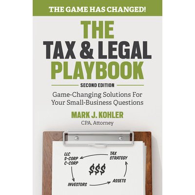 The Tax and Legal Playbook: Game-Changing Solutions to Your Small Business Questions Kohler MarkPaperback
