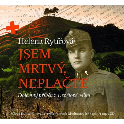 Jsem mrtvý, neplačte - Dojemný příběh z 1. světové války - Rytířová Helena – Hledejceny.cz