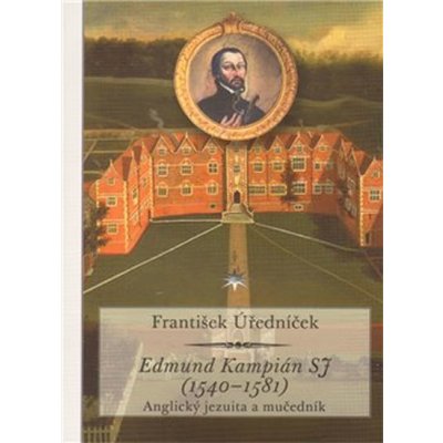 Edmund Kampián SJ 1540--1581 František Úředníček – Hledejceny.cz