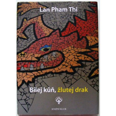 Pham Thi Lan - Bílej kůň, žlutej drak – Hledejceny.cz