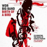 WDR Big Band Köln - Birth Of A Bird Celebrating The Music Of Charlie Parker LP – Hledejceny.cz