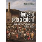 Hedvábí, sklo a koření - Obchod mezi Prahou a Itálií 1500-1620 - Marie Buňatová – Hledejceny.cz