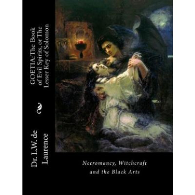 Goetia: The Book of Evil Spirits, or The Lesser Key of Solomon: Necromancy, Witchcraft and the Black Arts – Zbozi.Blesk.cz