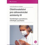 Ošetřovatelství pro zdravotnické asistenty III, Gynekologie a porodnictví, onkologie, psychiatrie – Zboží Mobilmania