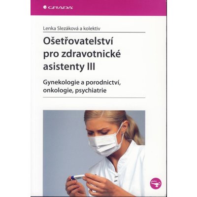 Ošetřovatelství pro zdravotnické asistenty III, Gynekologie a porodnictví, onkologie, psychiatrie – Hledejceny.cz