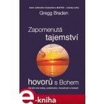 Zapomenutá tajemství hovorů s Bohem. Skrytá síla krásy, požehnání, moudrosti a bolesti - Gregg Braden – Hledejceny.cz