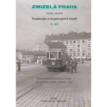 Tramvaje a tramvajové tratě, 4. díl. Zmizelá Praha - Pavel Fojtík