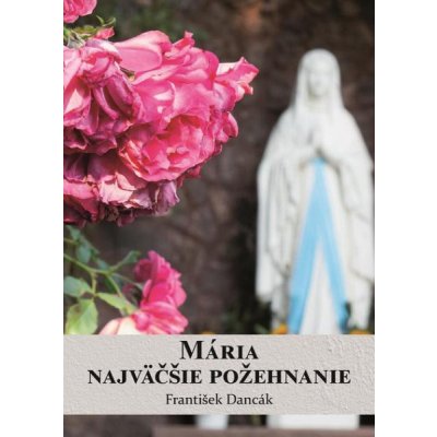 Mária, najväčšie požehnanie - František Dancák