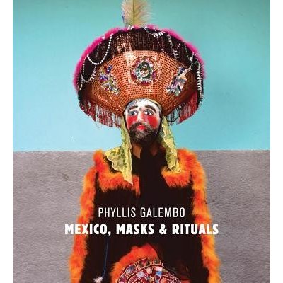 Phyllis Galembo: Mexico, Masks & Rituals - Phyllis Galembo, Victor M. Espinosa, George Otis