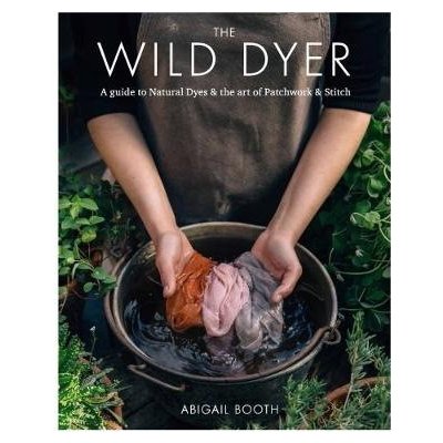 Wild Dyer: A guide to natural dyes a the art of patchwork a stitch – Zboží Mobilmania