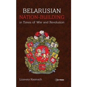 Belarusian Nation-Building in Times of War and Revolution Kasmach LizavetaPevná vazba