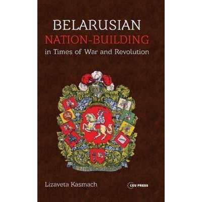 Belarusian Nation-Building in Times of War and Revolution Kasmach LizavetaPevná vazba