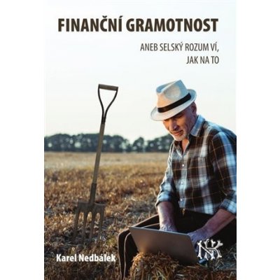 Finanční gramotnost aneb selský rozum ví jak na to - Karel Nedbálek – Hledejceny.cz