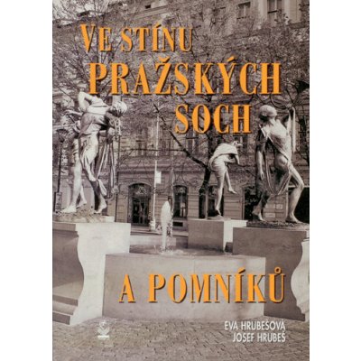 Ve stínu pražských soch a pomníků - Josef Hrubeš; Eva Hrubešová
