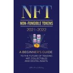 NFT Non-Fungible Tokens 2021-2022: A Beginner's Guide to the Future of Trading Art, Collectibles and Digital Assets OpenSea, Rarible, Cryptokitties Stellar Moon PublishingPaperback – Hledejceny.cz