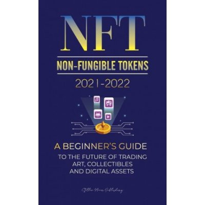 NFT Non-Fungible Tokens 2021-2022: A Beginner's Guide to the Future of Trading Art, Collectibles and Digital Assets OpenSea, Rarible, Cryptokitties Stellar Moon PublishingPaperback