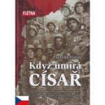 Když císař umírá - Cesta italskou a rumunskou frontou za I. světové války v letech 1916-1918 - František Dobiáš – Zboží Mobilmania