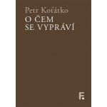 O čem se vypráví - Petr Koťátko – Hledejceny.cz