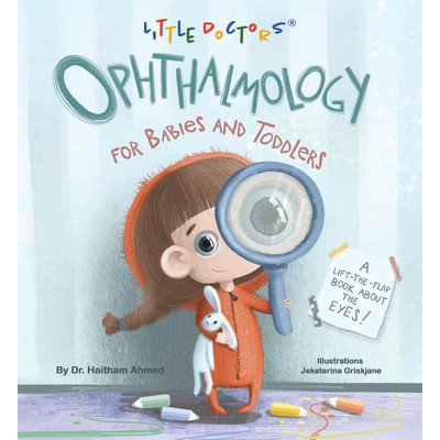 Ophthalmology for Babies and Toddlers: A Lift-The-Flap Book about the Eyes Dr Haitham AhmedBoard Books