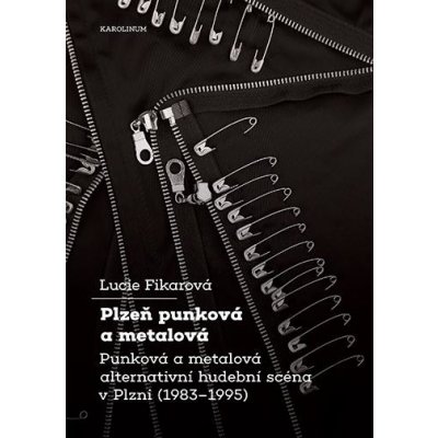 Plzeň punková a metalová - Punková a metalová alternativní hudební scéna v Plzni 1983-1995 - Fikarová Lucie – Hledejceny.cz