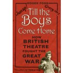 Till the Boys Come Home: How British Theatre Fought the Great War Foss RogerPaperback – Hledejceny.cz