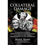 Collateral Damage: The Mysterious Deaths of Marilyn Monroe and Dorothy Kilgallen, and the Ties That Bind Them to Robert Kennedy and the J Shaw MarkPevná vazba – Hledejceny.cz