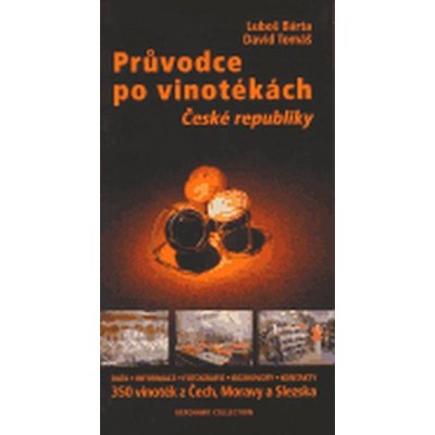 Průvodce po vinotékách České republiky - 350 vinoték z Čech, Moravy a Slezka - Bárta Luboš