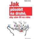 Jak působit na druhé, aby vám šli na ruku