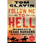Follow Me to Hell: McNellys Texas Rangers and the Rise of Frontier Justice Clavin Tom – Hledejceny.cz