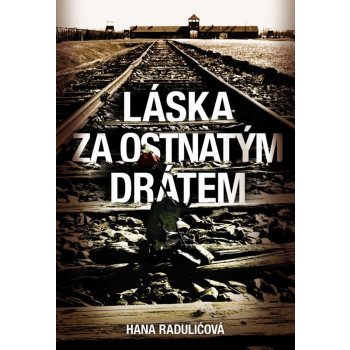 Láska za ostnatým drátem - Radulićová Hana