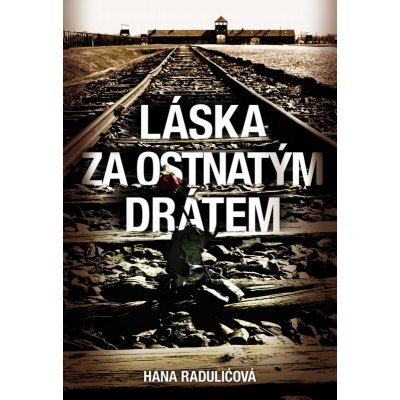 Láska za ostnatým drátem - Radulićová Hana