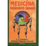 Medicína indiánských šamanů - J. T. Garrett, Michael Tlanusta Garrett – Hledejceny.cz