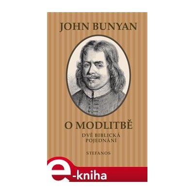 O modlitbě. Dvě biblická pojednání - John Bunyan