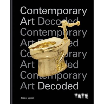 Tate: Contemporary Art Decoded - Jessica Cerasi – Hledejceny.cz